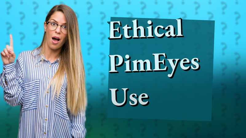 Ethical PimEyes Use