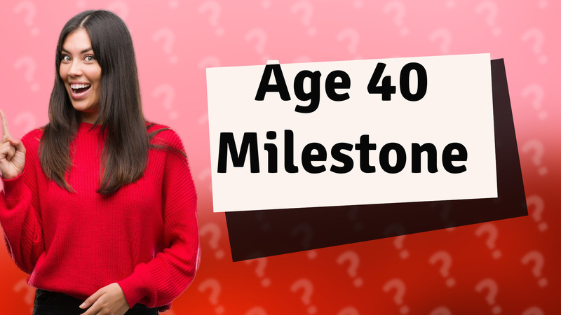 Age 40 Milestone