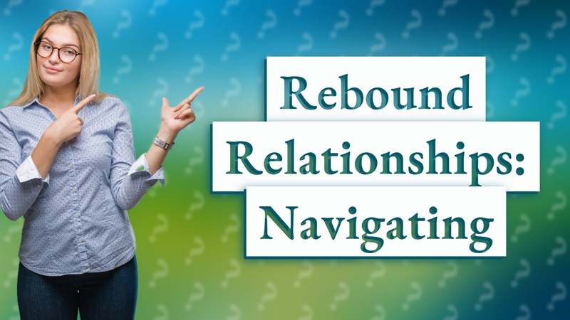 Rebound Relationships: Navigating