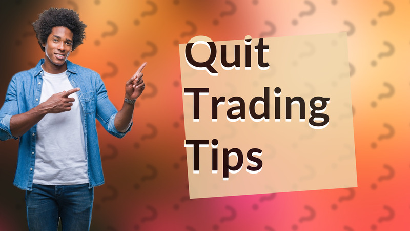 Quit Trading Tips