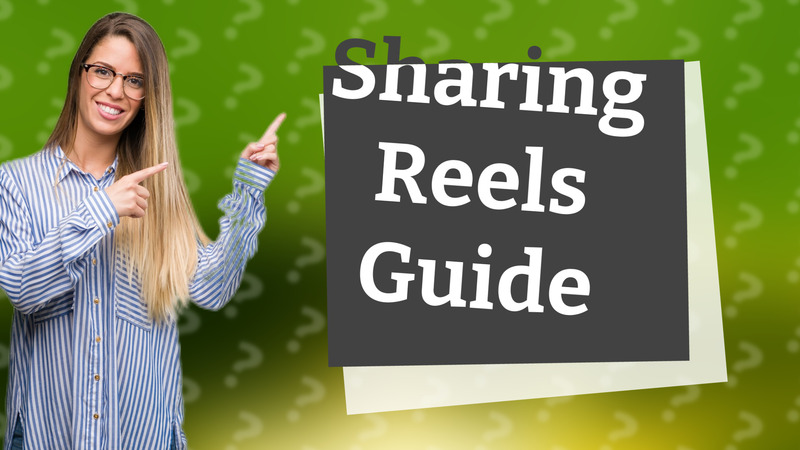 Sharing Reels Guide