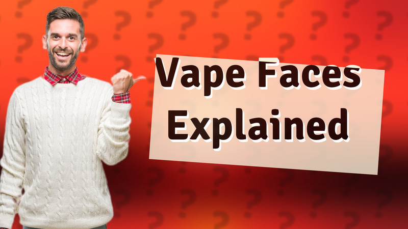 Vape Faces Explained