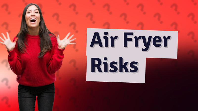 Air Fryer Risks