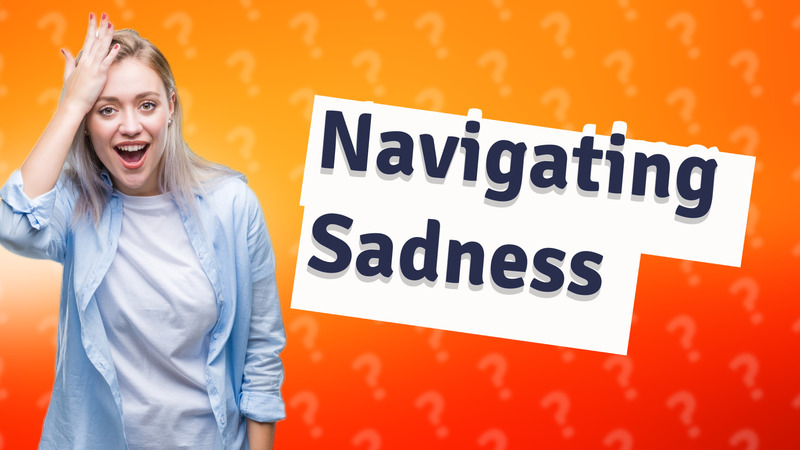 Navigating Sadness