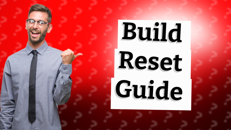 Build Reset Guide