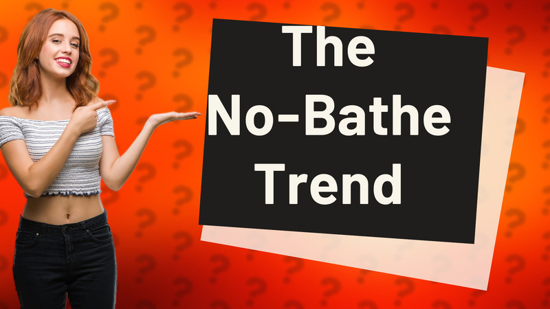 The No-Bathe Trend