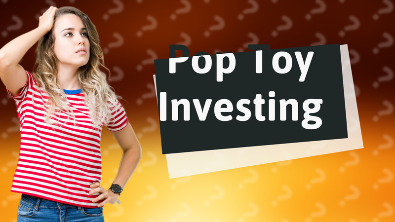 Pop Toy Investing