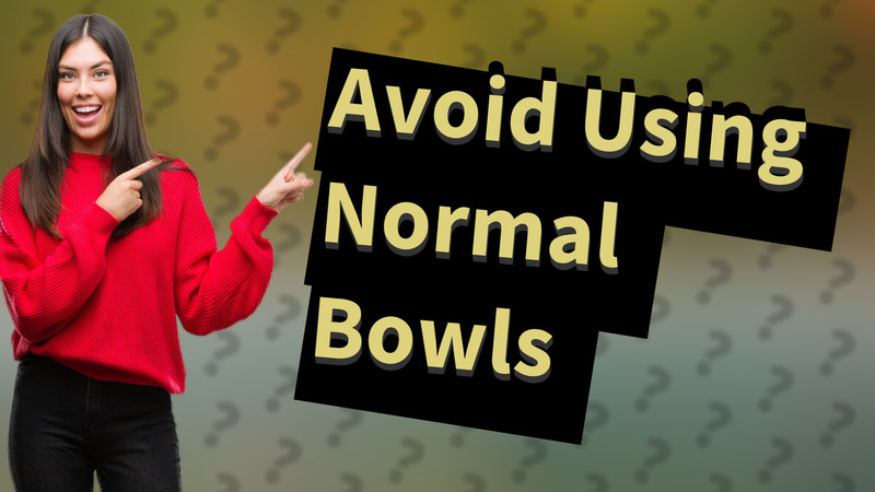 Avoid Using Normal Bowls