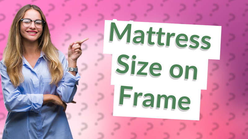 Mattress Size on Frame