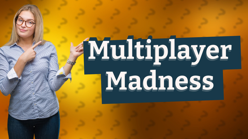 Multiplayer Madness