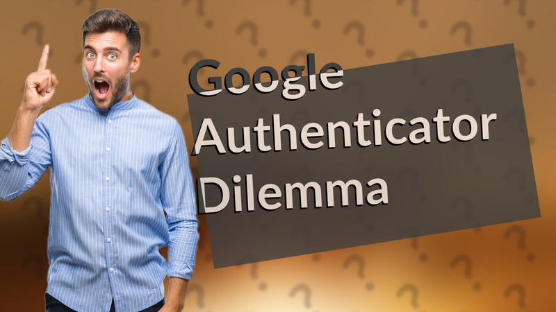 Google Authenticator Dilemma