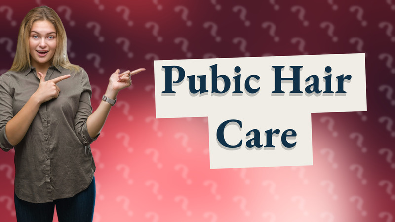 Pubic Hair Care