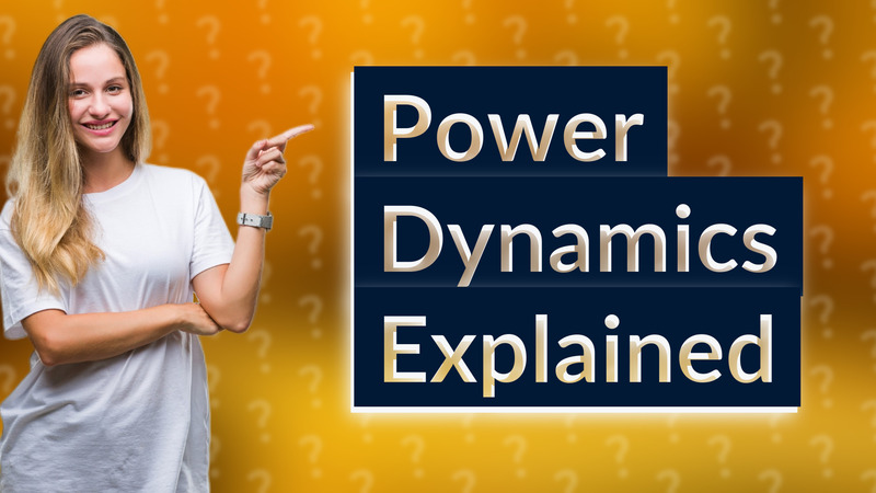 Power Dynamics Explained