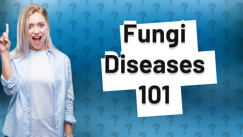 Fungi Diseases 101
