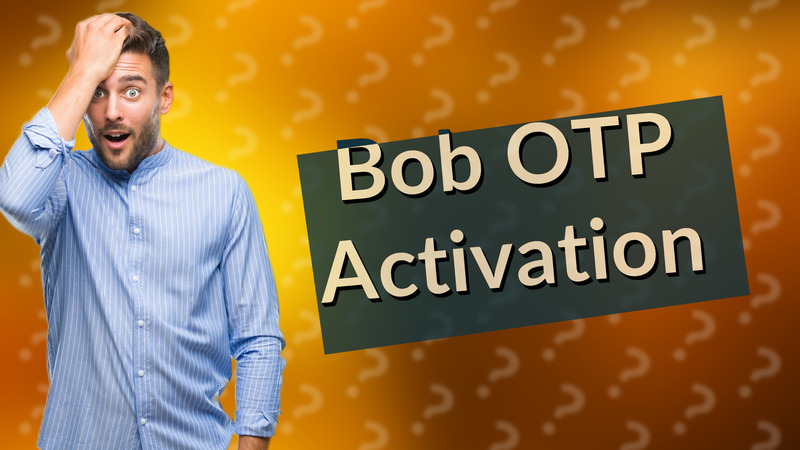 Bob OTP Activation