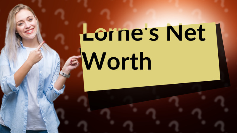 Lorne's Net Worth