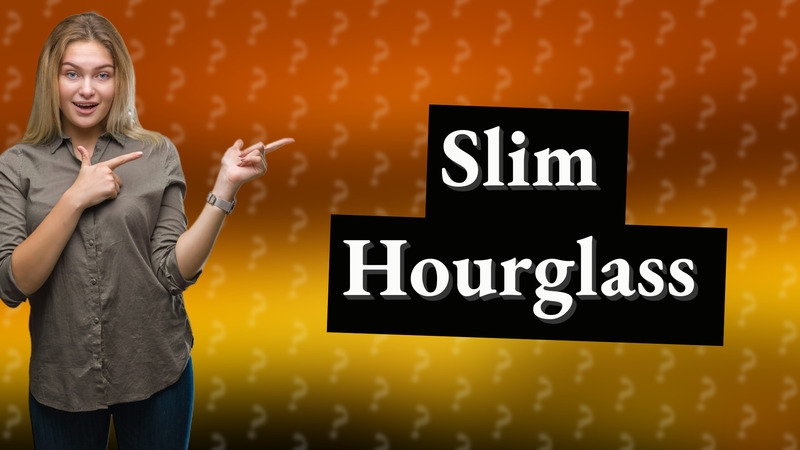 Slim Hourglass