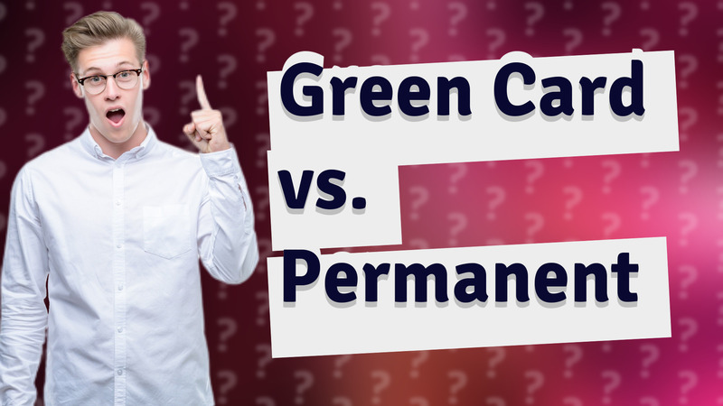 Green Card vs. Permanent
