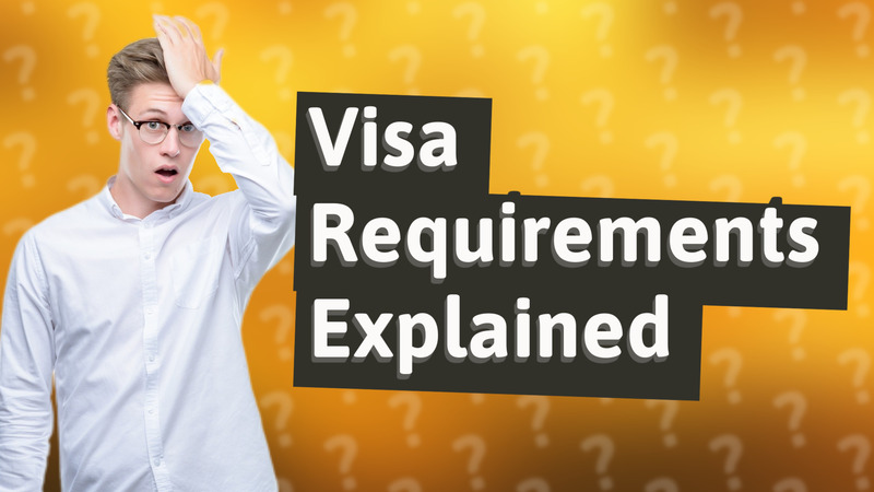 Visa Requirements Explained