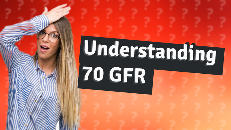 Understanding 70 GFR