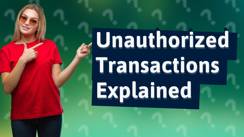 Unauthorized Transactions Explained