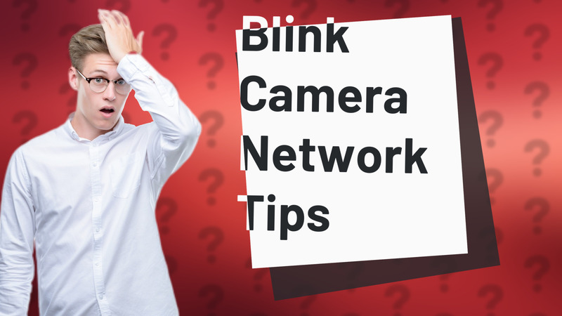 Blink Camera Network Tips