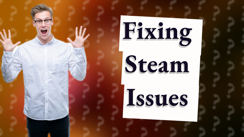 Fixing Steam Issues