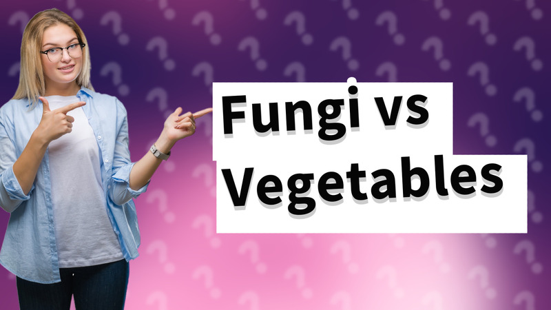 Fungi vs Vegetables