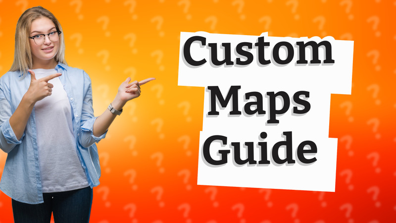 Custom Maps Guide