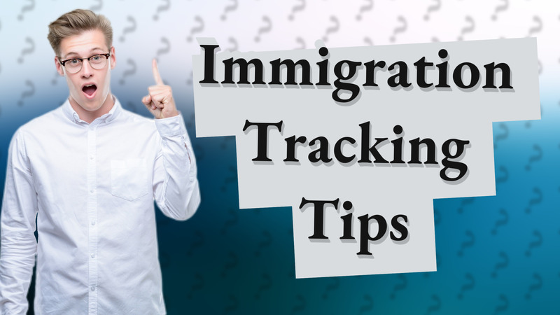 Immigration Tracking Tips