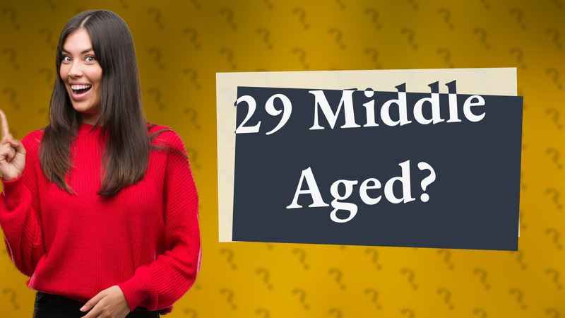 29 Middle Aged?