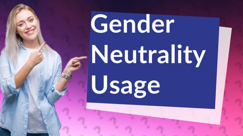 Gender Neutrality Usage