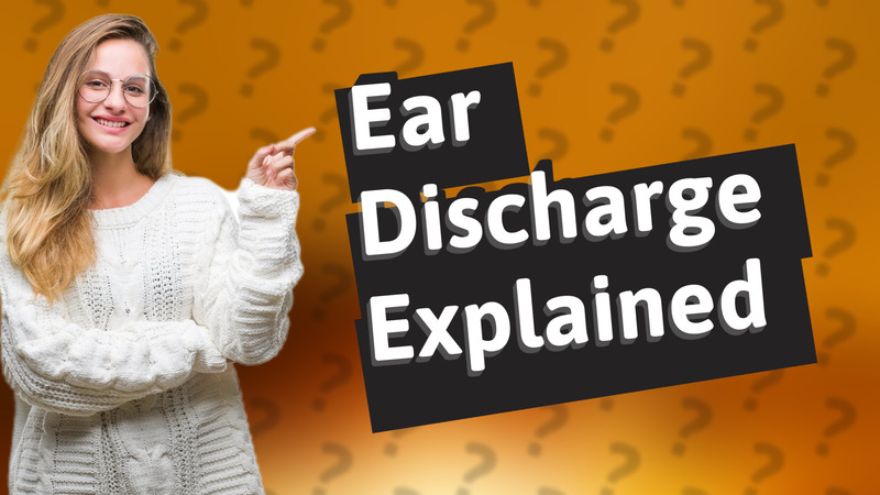 Ear Discharge Explained