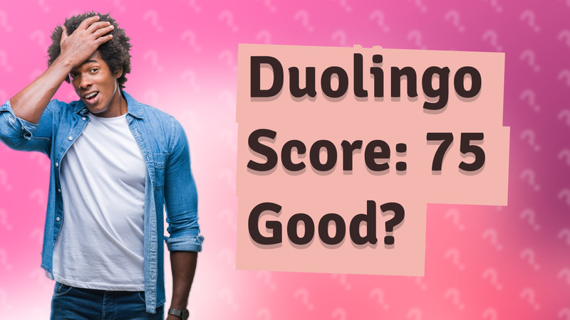 Duolingo Score: 75 Good?