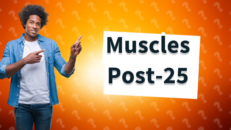 Muscles Post-25
