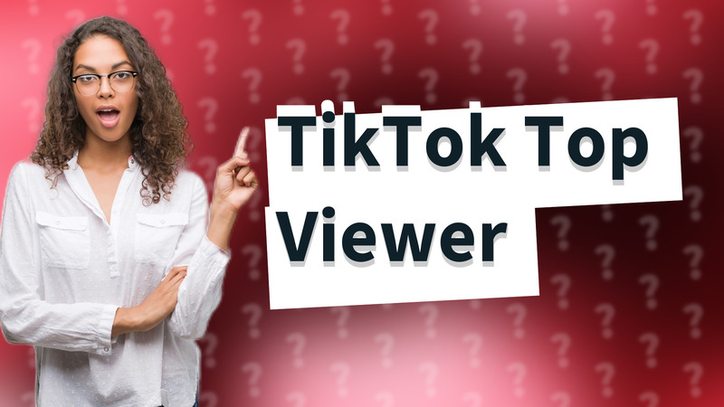 TikTok Top Viewer