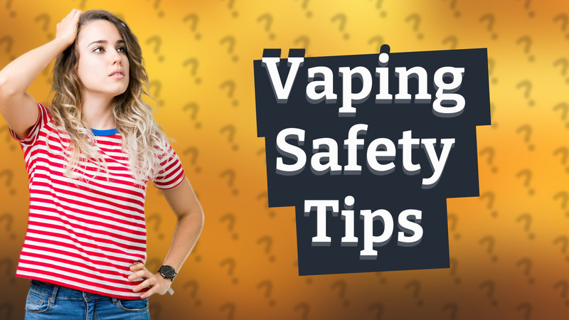 Vaping Safety Tips