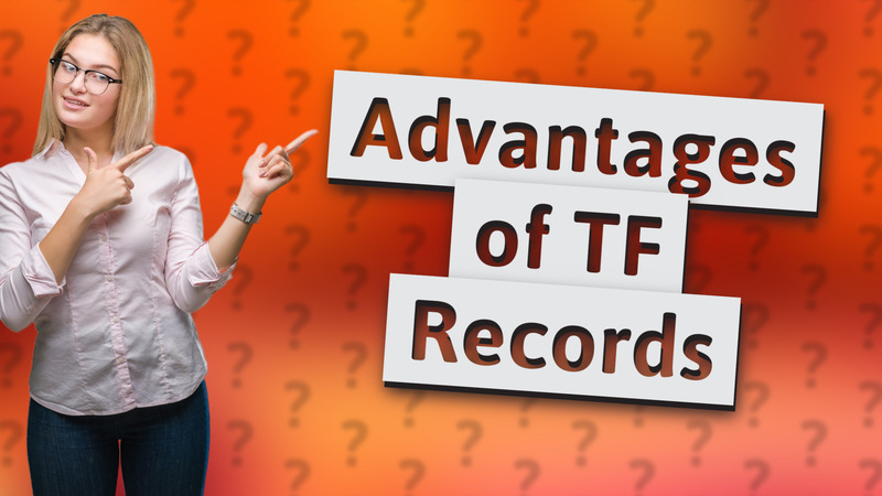 Advantages of TF Records