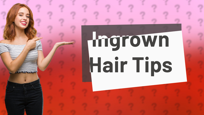 Ingrown Hair Tips