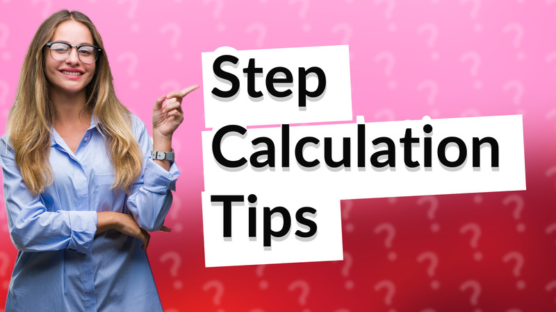 Step Calculation Tips