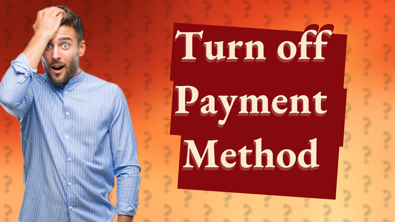 Turn off Payment Method