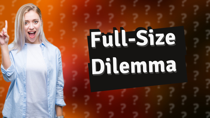 Full-Size Dilemma