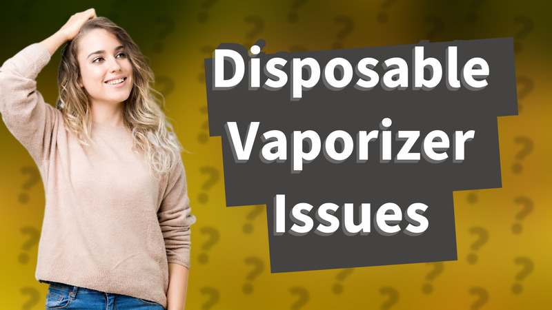 Disposable Vaporizer Issues