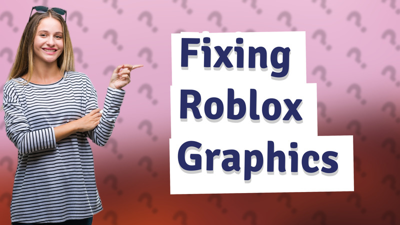 Fixing Roblox Graphics