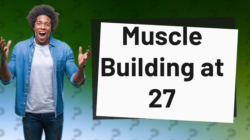 Muscle Building at 27