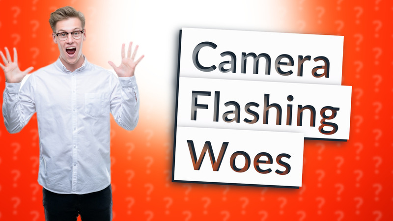 Camera Flashing Woes