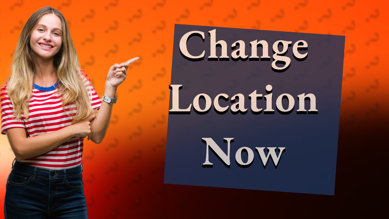 Change Location Now