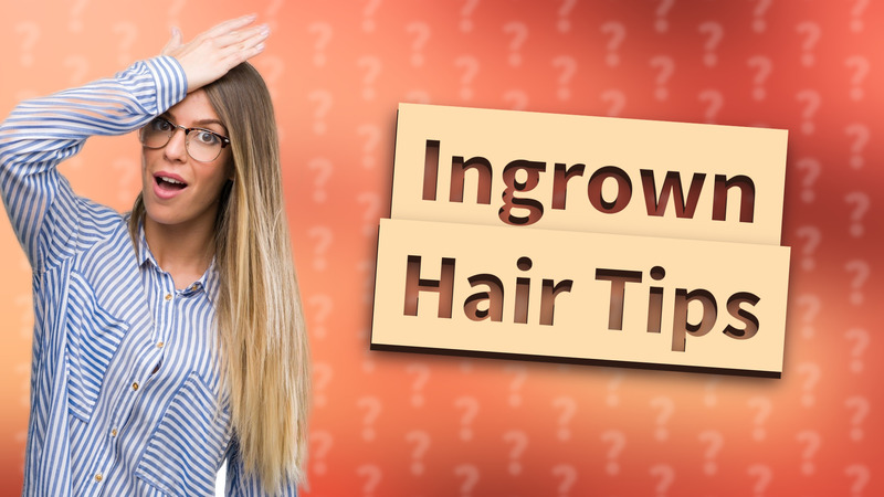 Ingrown Hair Tips