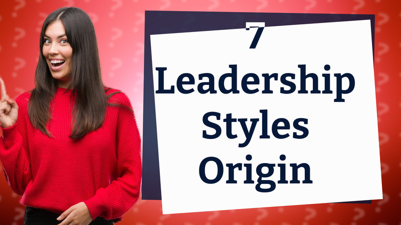 7 Leadership Styles Origin