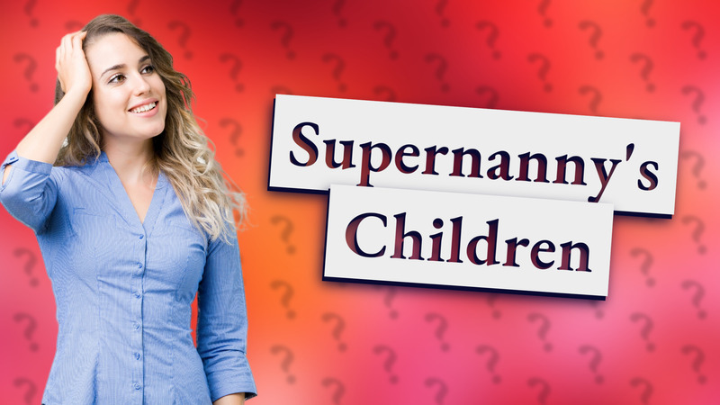 Supernanny's Children